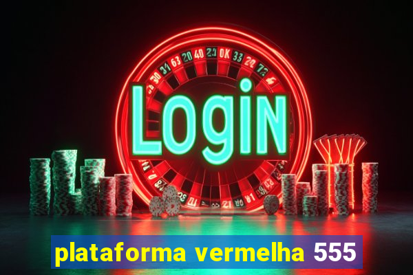 plataforma vermelha 555